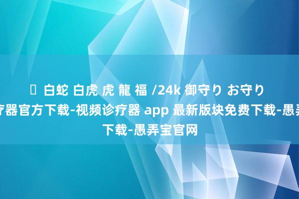 ✨白蛇 白虎 虎 龍 福 /24k 御守り お守り 视频诊疗器官方下载-视频诊疗器 app 最新版块免费下载-愚弄宝官网